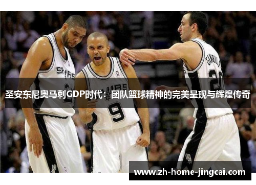 圣安东尼奥马刺GDP时代：团队篮球精神的完美呈现与辉煌传奇