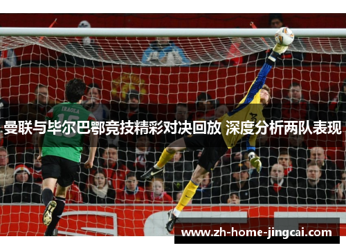 曼联与毕尔巴鄂竞技精彩对决回放 深度分析两队表现