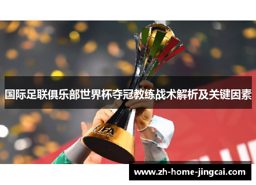 国际足联俱乐部世界杯夺冠教练战术解析及关键因素