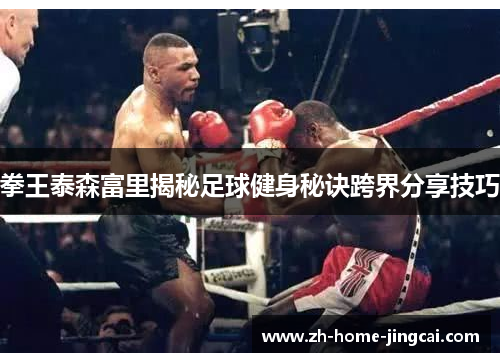 拳王泰森富里揭秘足球健身秘诀跨界分享技巧