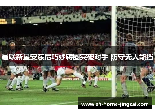 曼联新星安东尼巧妙转圈突破对手 防守无人能挡